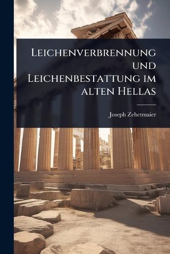 Leichenverbrennung und Leichenbestattung im alten Hellas
