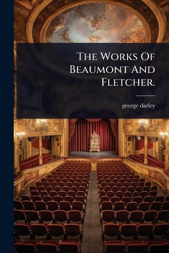 The Works Of Beaumont And Fletcher.