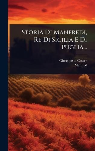 Storia Di Manfredi, Re Di Sicilia E Di Puglia...