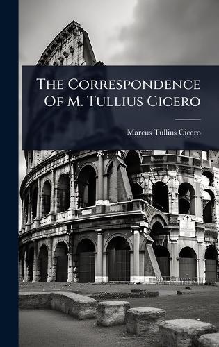 The Correspondence Of M. Tullius Cicero