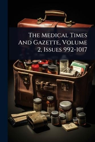 The Medical Times And Gazette, Volume 2, Issues 992-1017