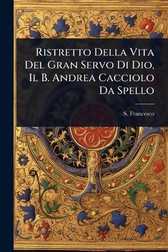 Ristretto Della Vita Del Gran Servo Di Dio, Il B. Andrea Cacciolo Da Spello