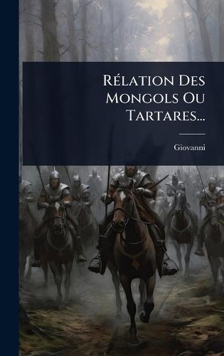 RÃ(c)lation Des Mongols Ou Tartares...