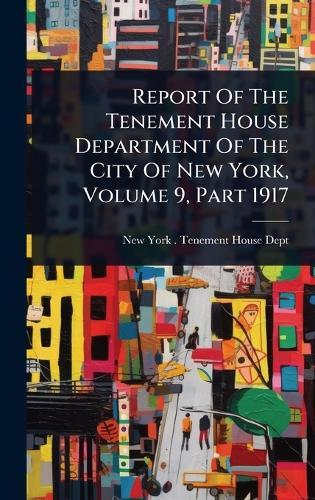 Report Of The Tenement House Department Of The City Of New York, Volume 9, Part 1917