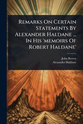 Remarks On Certain Statements By Alexander Haldane ... In His 'memoirs Of Robert Haldane'