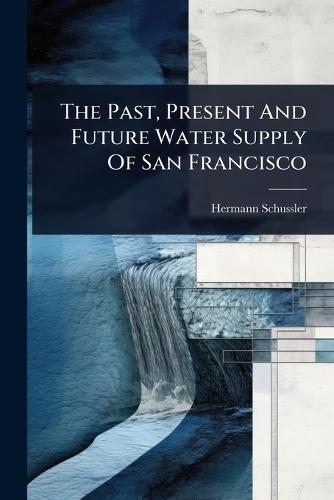 The Past, Present And Future Water Supply Of San Francisco