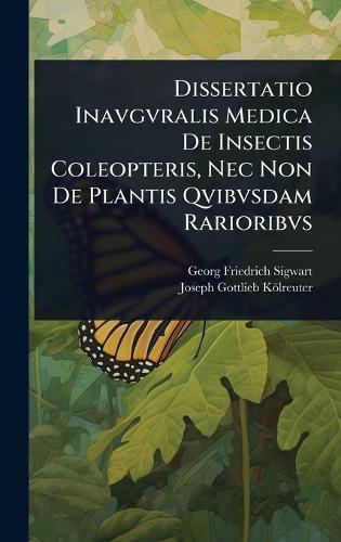 Dissertatio Inavgvralis Medica De Insectis Coleopteris, Nec Non De Plantis Qvibvsdam Rarioribvs