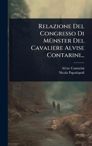 Relazione Del Congresso Di MÃ1/4nster Del Cavaliere Alvise Contarini...