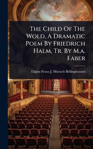 The Child Of The Wold, A Dramatic Poem By Friedrich Halm, Tr. By M.a. Faber