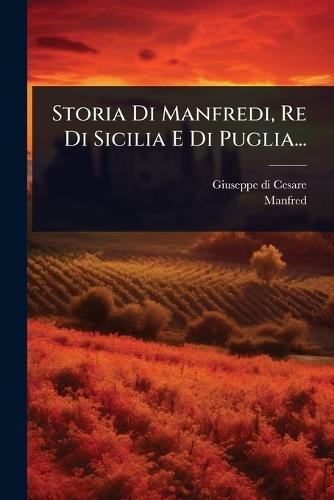 Storia Di Manfredi, Re Di Sicilia E Di Puglia...