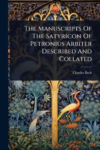 The Manuscripts Of The Satyricon Of Petronius Arbiter Described And Collated