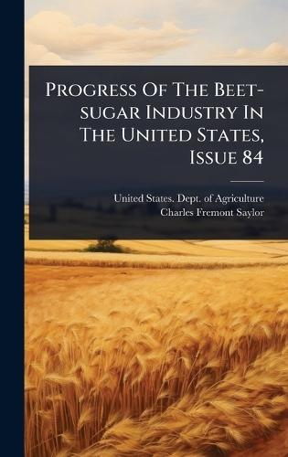 Progress Of The Beet-sugar Industry In The United States, Issue 84