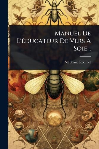 Manuel De L'Ã(c)ducateur De Vers Ã&#128; Soie...