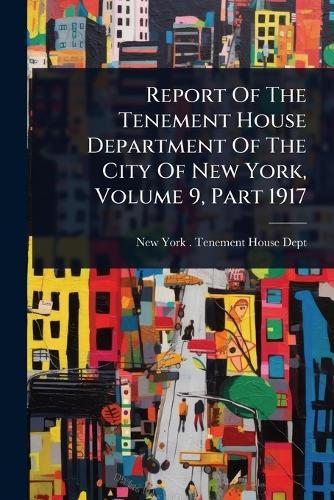 Report Of The Tenement House Department Of The City Of New York, Volume 9, Part 1917
