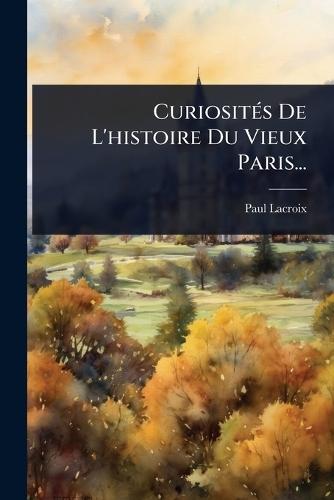 CuriositÃ(c)s De L'histoire Du Vieux Paris...