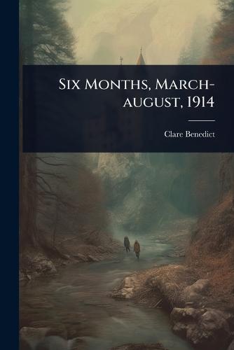 Six Months, March-august, 1914