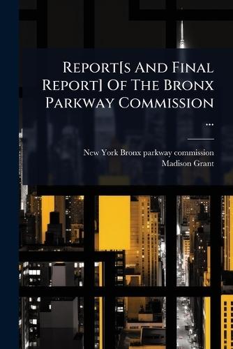 Report[s And Final Report] Of The Bronx Parkway Commission ...