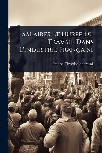 Salaires Et DurÃ(c)e Du Travail Dans L'industrie Française
