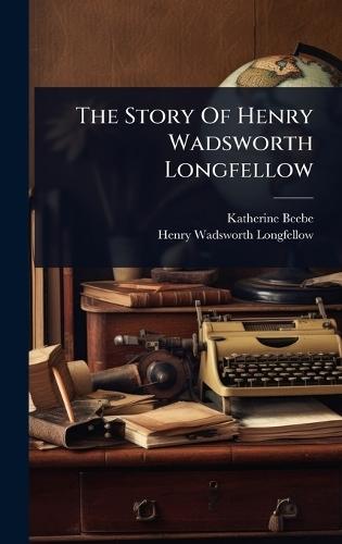The Story Of Henry Wadsworth Longfellow