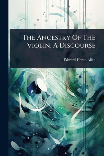 The Ancestry Of The Violin, A Discourse