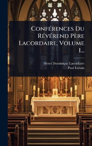 ConfÃ(c)rences Du RÃ(c)vÃ(c)rend Père Lacordaire, Volume 1...