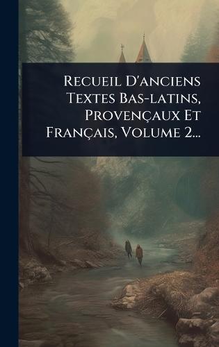 Recueil D'anciens Textes Bas-latins, Provençaux Et Français, Volume 2...
