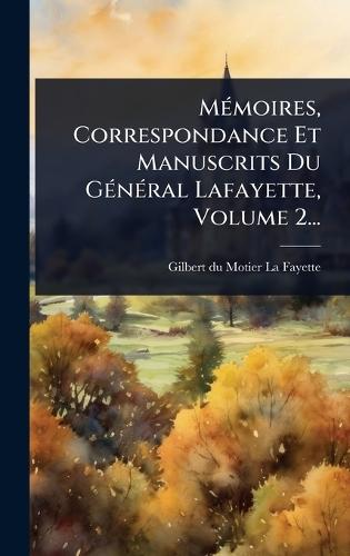 MÃ(c)moires, Correspondance Et Manuscrits Du GÃ(c)nÃ(c)ral Lafayette, Volume 2...