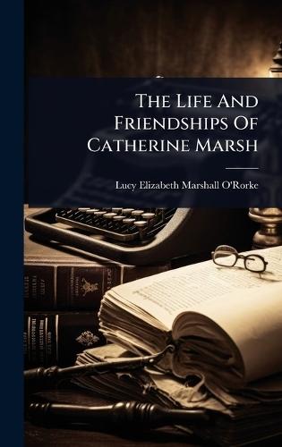 The Life And Friendships Of Catherine Marsh