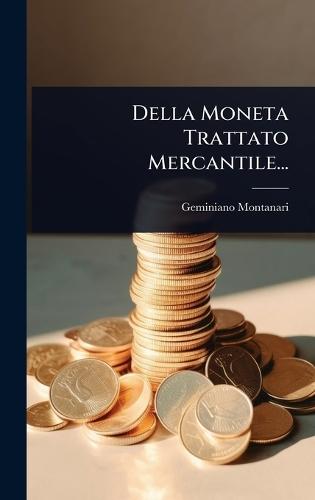 Della Moneta Trattato Mercantile...