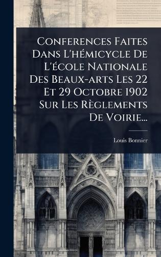 Conferences Faites Dans L'hÃ(c)micycle De L'Ã(c)cole Nationale Des Beaux-arts Les 22 Et 29 Octobre 1902 Sur Les Règlements De Voirie...