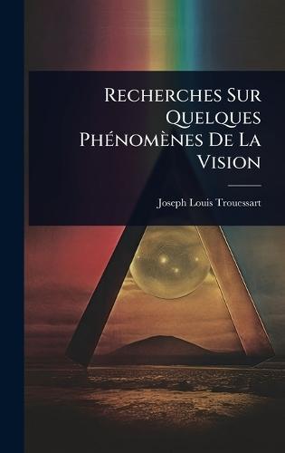 Recherches Sur Quelques PhÃ(c)nomènes De La Vision