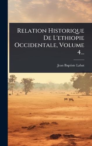 Relation Historique De L'ethiopie Occidentale, Volume 4...