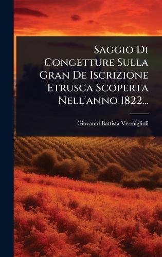Saggio Di Congetture Sulla Gran De Iscrizione Etrusca Scoperta Nell'anno 1822...