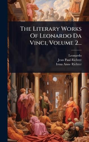 The Literary Works Of Leonardo Da Vinci, Volume 2...