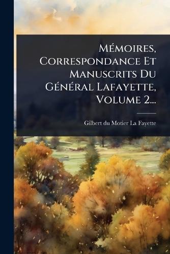 MÃ(c)moires, Correspondance Et Manuscrits Du GÃ(c)nÃ(c)ral Lafayette, Volume 2...