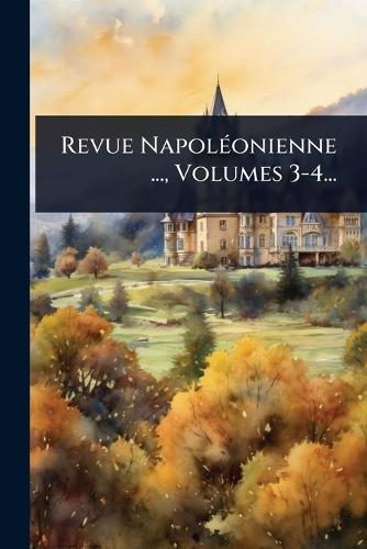 Revue NapolÃ(c)onienne ..., Volumes 3-4...