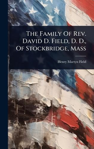 The Family Of Rev. David D. Field, D. D., Of Stockbridge, Mass