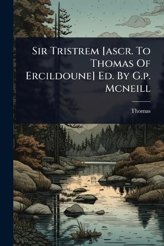 Sir Tristrem [ascr. To Thomas Of Ercildoune] Ed. By G.p. Mcneill