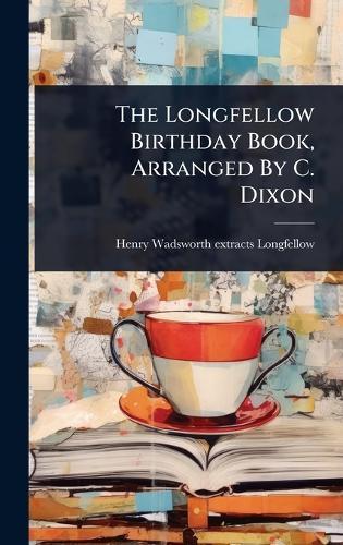 The Longfellow Birthday Book, Arranged By C. Dixon