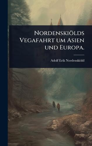 Nordenskiölds Vegafahrt um Asien und Europa.