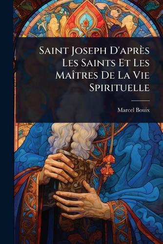 Saint Joseph D'après Les Saints Et Les MaÃ(R)tres De La Vie Spirituelle