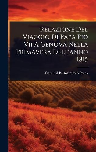 Relazione Del Viaggio Di Papa Pio Vii A Genova Nella Primavera Dell'anno 1815