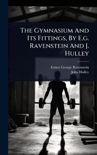 The Gymnasium And Its Fittings, By E.g. Ravenstein And J. Hulley