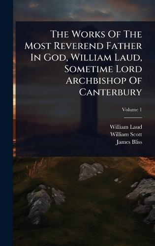 The Works Of The Most Reverend Father In God, William Laud, Sometime Lord Archbishop Of Canterbury