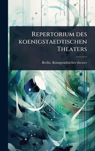 Repertorium des koenigstaedtischen Theaters