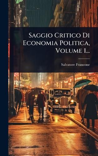 Saggio Critico Di Economia Politica, Volume 1...