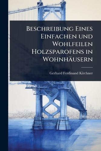 Beschreibung Eines Einfachen und Wohlfeilen Holzsparofens in Wohnhäusern