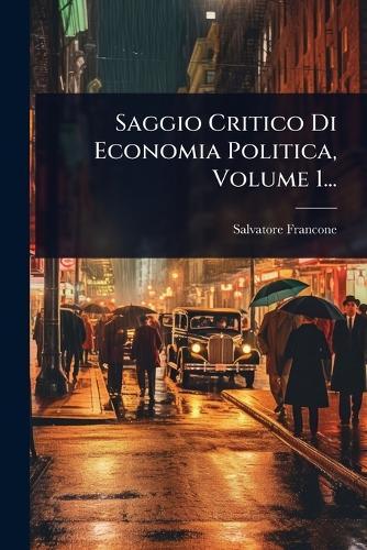 Saggio Critico Di Economia Politica, Volume 1...