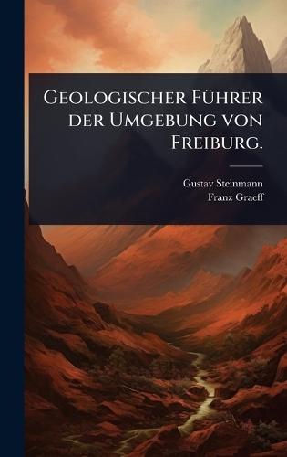 Geologischer FÃ1/4hrer der Umgebung von Freiburg.