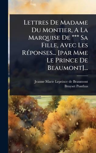 Lettres De Madame Du Montier, A La Marquise De *** Sa Fille, Avec Les RÃ(c)ponses... [par Mme Le Prince De Beaumont]...